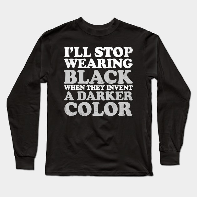 I'll Stop Wearing Black When They Invent A Darker Color Long Sleeve T-Shirt by fromherotozero